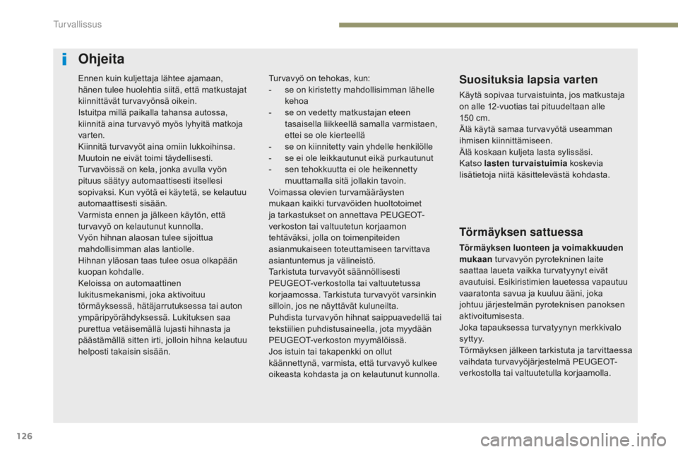 Peugeot 308 2017  Omistajan käsikirja (in Finnish) 126
308_fi_Chap05_securite_ed01-2016
Ohjeita
Suosituksia lapsia varten
Käytä sopivaa turvaistuinta, jos matkustaja 
on alle 12-vuotias tai pituudeltaan alle 
150  cm.
Älä käytä samaa turvavyöt