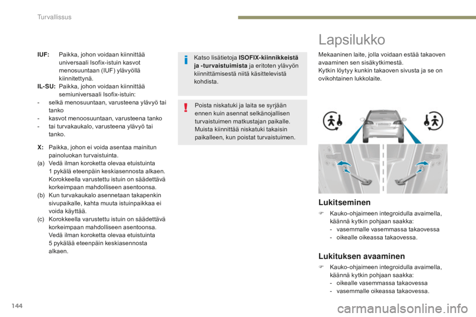 Peugeot 308 2017 Omistajan käsikirja (in Finnish) 144
308_fi_Chap05_securite_ed01-2016
I UF: Paikka, johon voidaan kiinnittää universaali Isofix-istuin kasvot
menosuuntaan (IUF) ylävyöllä
kiinnitettynä.
IL- SU:
P
aikka, johon voidaan kiinni Peugeot 308 2017 Omistajan käsikirja (in Finnish) 144
308_fi_Chap05_securite_ed01-2016
I UF: Paikka, johon voidaan kiinnittää universaali Isofix-istuin kasvot
menosuuntaan (IUF) ylävyöllä
kiinnitettynä.
IL- SU:
P
aikka, johon voidaan kiinni