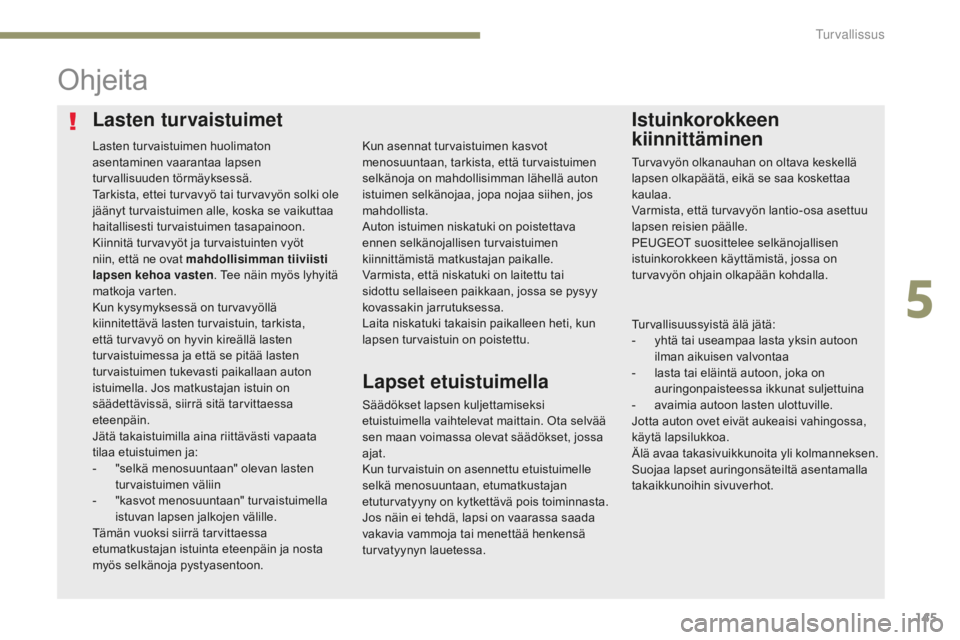 Peugeot 308 2017 Omistajan käsikirja (in Finnish) 145
308_fi_Chap05_securite_ed01-2016
Lasten turvaistuimetIstuinkorokkeen
kiinnittäminen
Ohjeita
Säädökset lapsen kuljettamiseksi
etuistuimella vaihtelevat maittain. Ota selvää
sen maan voimas Peugeot 308 2017 Omistajan käsikirja (in Finnish) 145
308_fi_Chap05_securite_ed01-2016
Lasten turvaistuimetIstuinkorokkeen
kiinnittäminen
Ohjeita
Säädökset lapsen kuljettamiseksi
etuistuimella vaihtelevat maittain. Ota selvää
sen maan voimas