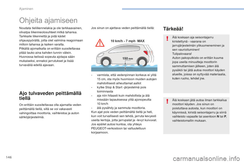 Peugeot 308 2017 Omistajan käsikirja (in Finnish) 146
308_fi_Chap06_conduite_ed01-2016
Ohjeita ajamiseen
Noudata tieliikennelakia ja ole tarkkaavainen,
olivatpa liikenneolosuhteet mitkä tahansa.
Tarkkaile liikennettä ja pidä kädet
ohjauspyörä Peugeot 308 2017 Omistajan käsikirja (in Finnish) 146
308_fi_Chap06_conduite_ed01-2016
Ohjeita ajamiseen
Noudata tieliikennelakia ja ole tarkkaavainen,
olivatpa liikenneolosuhteet mitkä tahansa.
Tarkkaile liikennettä ja pidä kädet
ohjauspyörä