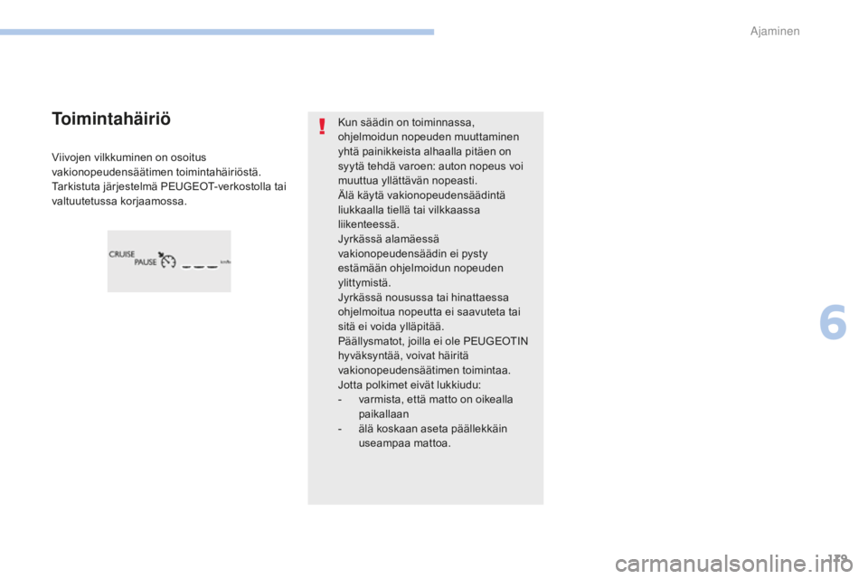 Peugeot 308 2017  Omistajan käsikirja (in Finnish) 179
308_fi_Chap06_conduite_ed01-2016
Kun säädin on toiminnassa, 
ohjelmoidun nopeuden muuttaminen 
yhtä painikkeista alhaalla pitäen on 
syytä tehdä varoen: auton nopeus voi 
muuttua yllättäv