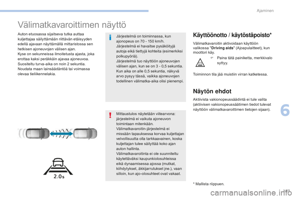 Peugeot 308 2017  Omistajan käsikirja (in Finnish) 187
308_fi_Chap06_conduite_ed01-2016
Välimatkavaroittimen näyttö
Auton etuosassa sijaitseva tutka auttaa 
kuljettajaa säilyttämään riittävän etäisyyden 
edellä ajavaan näyttämällä mitta