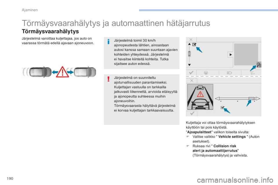 Peugeot 308 2017  Omistajan käsikirja (in Finnish) 190
308_fi_Chap06_conduite_ed01-2016
Törmäysvaarahälytys ja automaattinen hätäjarrutus
Törmäysvaarahälytys
Kuljettaja voi ottaa törmäysvaarahälytyksen 
käyttöön tai pois käytöstä.
