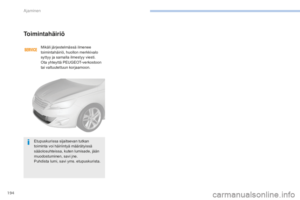 Peugeot 308 2017  Omistajan käsikirja (in Finnish) 194
308_fi_Chap06_conduite_ed01-2016
Toimintahäiriö
Mikäli järjestelmässä ilmenee 
toimintahäiriö, huollon merkkivalo 
syttyy ja samalla ilmestyy viesti.
Ota yhteyttä PEUGEOT-verkostoon 
tai 