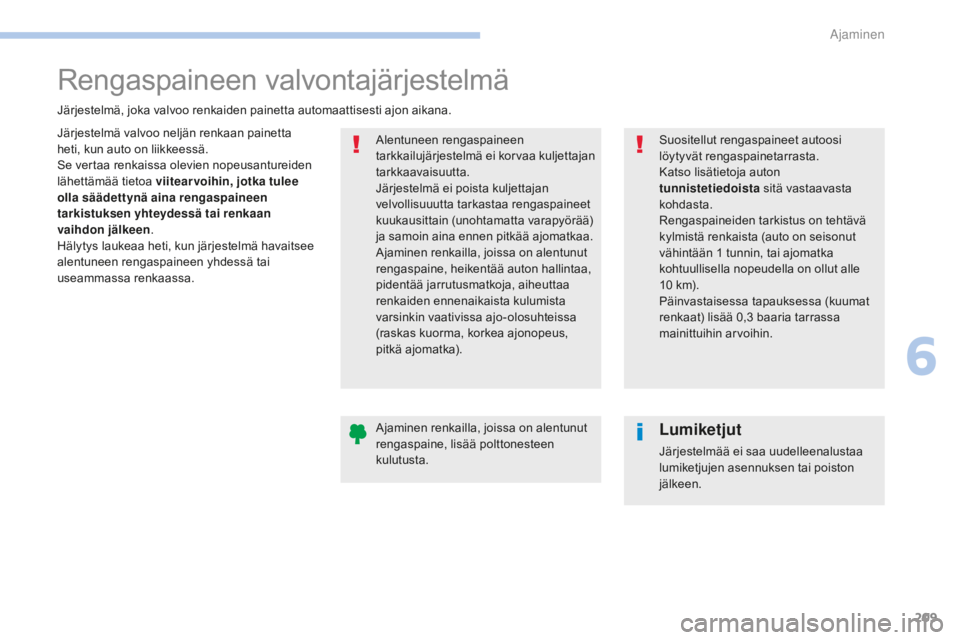 Peugeot 308 2017  Omistajan käsikirja (in Finnish) 209
308_fi_Chap06_conduite_ed01-2016
Rengaspaineen valvontajärjestelmä
Järjestelmä valvoo neljän renkaan painetta 
heti, kun auto on liikkeessä.
Se vertaa renkaissa olevien nopeusantureiden 
lä