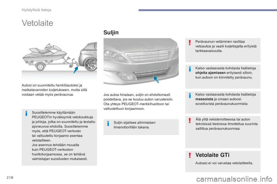 Peugeot 308 2017  Omistajan käsikirja (in Finnish) 218
308_fi_Chap07_info-pratiques_ed01-2016
Vetolaite
Suosittelemme käyttämään 
PEUGEOTin hyväksymiä vetokoukkuja 
ja johtoja, jotka on suunniteltu ja testattu 
ajoneuvosi ehdoilla. Suosittelemme
