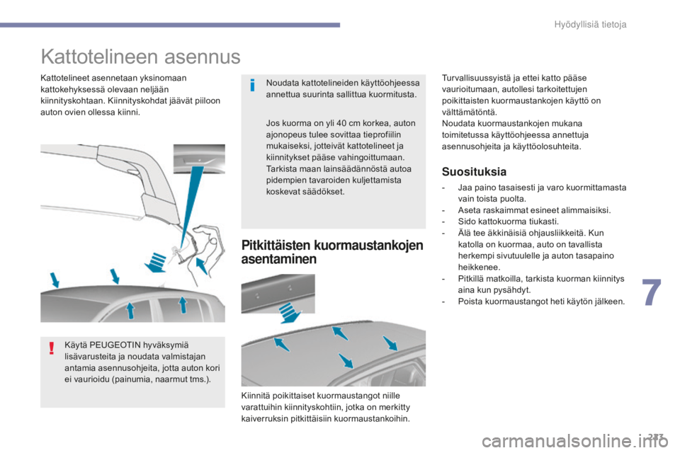 Peugeot 308 2017 Omistajan käsikirja (in Finnish) 223
308_fi_Chap07_info-pratiques_ed01-2016
Kattotelineen asennus
Noudata kattotelineiden käyttöohjeessa
annettua suurinta sallittua kuormitusta.
Kattotelineet asennetaan yksinomaan
kattokehyksess Peugeot 308 2017 Omistajan käsikirja (in Finnish) 223
308_fi_Chap07_info-pratiques_ed01-2016
Kattotelineen asennus
Noudata kattotelineiden käyttöohjeessa
annettua suurinta sallittua kuormitusta.
Kattotelineet asennetaan yksinomaan
kattokehyksess