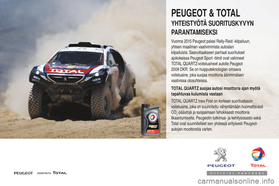 Peugeot 308 2017 Omistajan käsikirja (in Finnish) 308_fi_Chap07_info-pratiques_ed01-2016
SUOSITELTU
PEUGEOT & TOTAL
YHTEISTYÖTÄ SUORITUSKYVYN
PARANTAMISEKSI
Vuonna 2015 Peugeot palasi Rally-Raid -kilpailuun,
y hteen maailman vaativimmista autoala Peugeot 308 2017 Omistajan käsikirja (in Finnish) 308_fi_Chap07_info-pratiques_ed01-2016
SUOSITELTU
PEUGEOT & TOTAL
YHTEISTYÖTÄ SUORITUSKYVYN
PARANTAMISEKSI
Vuonna 2015 Peugeot palasi Rally-Raid -kilpailuun,
y hteen maailman vaativimmista autoala