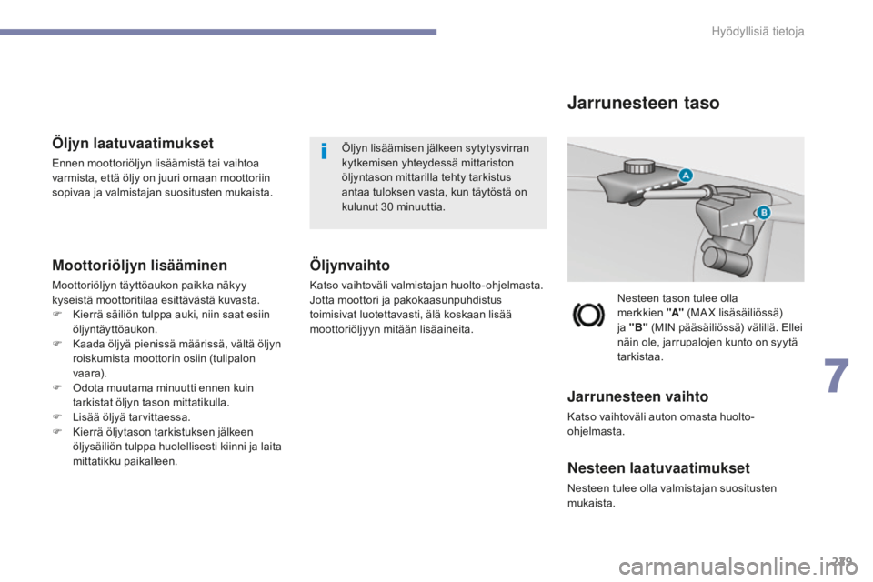 Peugeot 308 2017 Omistajan käsikirja (in Finnish) 229
308_fi_Chap07_info-pratiques_ed01-2016
Öljyn laatuvaatimukset
Ennen moottoriöljyn lisäämistä tai vaihtoa
varmista, että öljy on juuri omaan moottoriin
sopivaa ja valmistajan suositusten m Peugeot 308 2017 Omistajan käsikirja (in Finnish) 229
308_fi_Chap07_info-pratiques_ed01-2016
Öljyn laatuvaatimukset
Ennen moottoriöljyn lisäämistä tai vaihtoa
varmista, että öljy on juuri omaan moottoriin
sopivaa ja valmistajan suositusten m