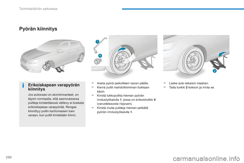 Peugeot 308 2017 Omistajan käsikirja (in Finnish) 250
308_fi_Chap08_En-cas-de-panne_ed01-2016
Pyörän kiinnitys
Erikoiskapean varapyörän
kiinnitys
Jos autossasi on alumiinivanteet, on
täysin normaalia, että asennuksessa
pultteja kiristettäes Peugeot 308 2017 Omistajan käsikirja (in Finnish) 250
308_fi_Chap08_En-cas-de-panne_ed01-2016
Pyörän kiinnitys
Erikoiskapean varapyörän
kiinnitys
Jos autossasi on alumiinivanteet, on
täysin normaalia, että asennuksessa
pultteja kiristettäes