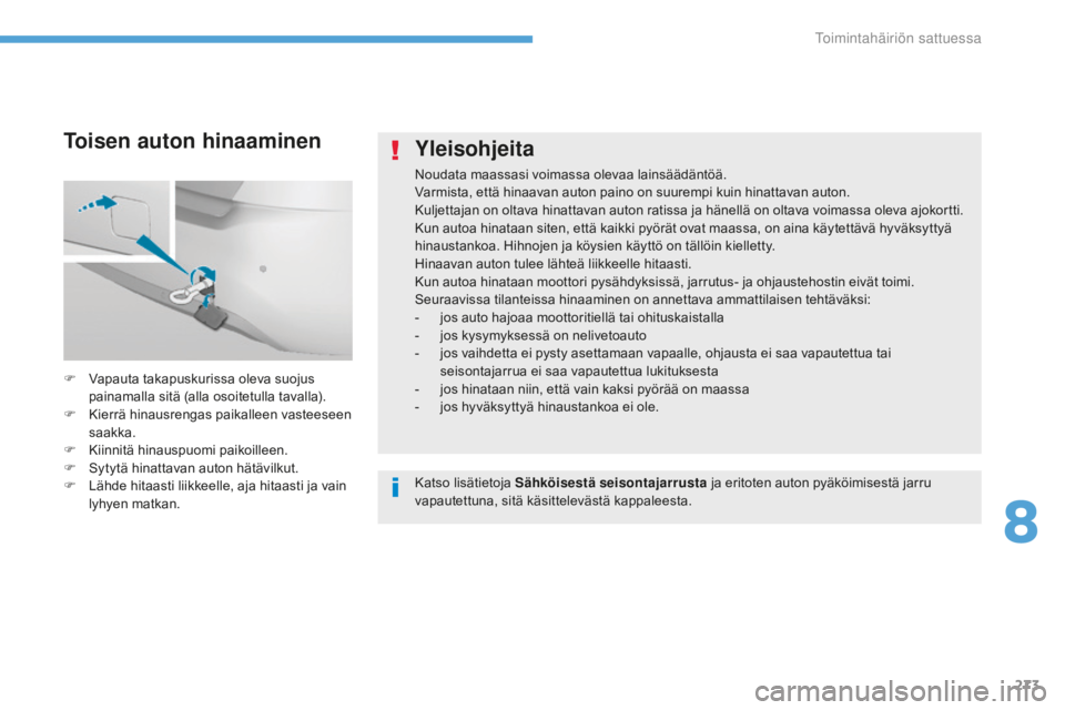 Peugeot 308 2017 Omistajan käsikirja (in Finnish) 273
308_fi_Chap08_En-cas-de-panne_ed01-2016
Yleisohjeita
Noudata maassasi voimassa olevaa lainsäädäntöä.
Varmista, että hinaavan auton paino on suurempi kuin hinattavan auton.
Kuljettajan on olt Peugeot 308 2017 Omistajan käsikirja (in Finnish) 273
308_fi_Chap08_En-cas-de-panne_ed01-2016
Yleisohjeita
Noudata maassasi voimassa olevaa lainsäädäntöä.
Varmista, että hinaavan auton paino on suurempi kuin hinattavan auton.
Kuljettajan on olt