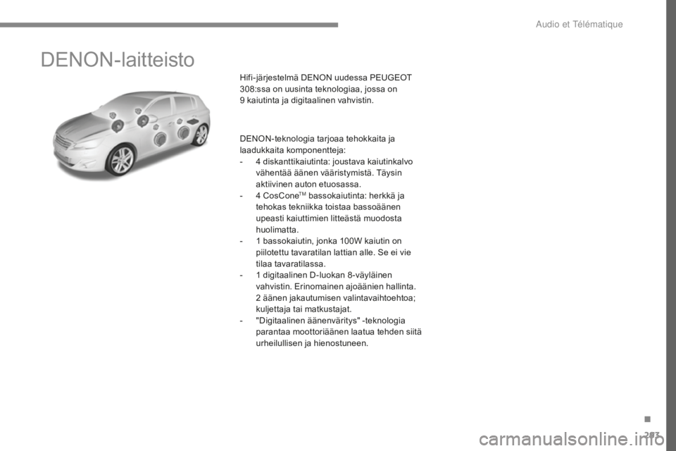 Peugeot 308 2017  Omistajan käsikirja (in Finnish) 293
308_fi_Chap10a_DENON_ed01-2016
DENON-laitteisto
Hifi-järjestelmä DENON uudessa PEUGEOT 
308:ssa on uusinta teknologiaa, jossa on 
9  kaiutinta ja digitaalinen vahvistin.
DENON-teknologia tarjoaa