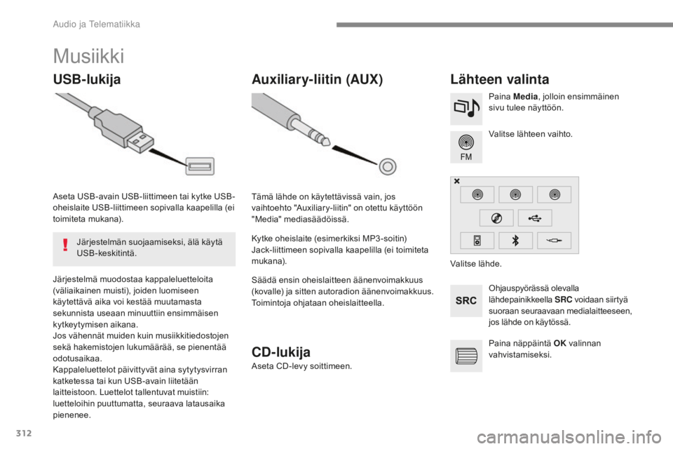 Peugeot 308 2017 Omistajan käsikirja (in Finnish) 312
308_fi_Chap10b_SMEGplus_ed01-2016
Musiikki
USB-lukijaLähteen valinta
Ohjauspyörässä olevalla
lähdepainikkeella SRC voidaan siirtyä
suoraan seuraavaan medialaitteeseen,
jos lähde on käyt Peugeot 308 2017 Omistajan käsikirja (in Finnish) 312
308_fi_Chap10b_SMEGplus_ed01-2016
Musiikki
USB-lukijaLähteen valinta
Ohjauspyörässä olevalla
lähdepainikkeella SRC voidaan siirtyä
suoraan seuraavaan medialaitteeseen,
jos lähde on käyt