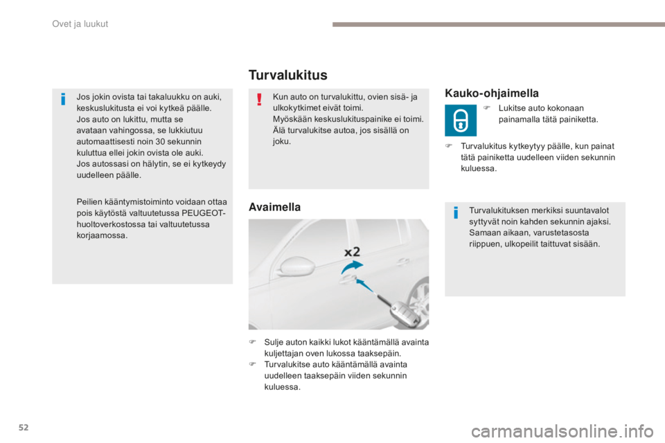 Peugeot 308 2017  Omistajan käsikirja (in Finnish) 52
308_fi_Chap02_ouvertures_ed01-2016
Jos jokin ovista tai takaluukku on auki, 
keskuslukitusta ei voi kytkeä päälle.
Jos auto on lukittu, mutta se 
avataan vahingossa, se lukkiutuu 
automaattisest