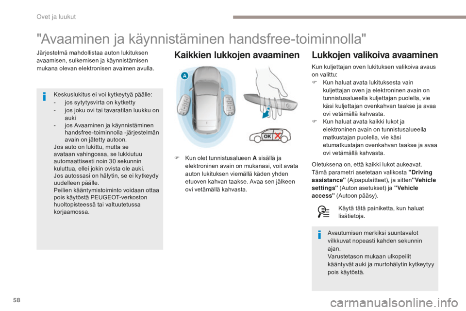 Peugeot 308 2017  Omistajan käsikirja (in Finnish) 58
308_fi_Chap02_ouvertures_ed01-2016
Kaikkien lukkojen avaaminen
"Avaaminen ja käynnistäminen handsfree-toiminnolla"
Järjestelmä mahdollistaa auton lukituksen 
avaamisen, sulkemisen ja k