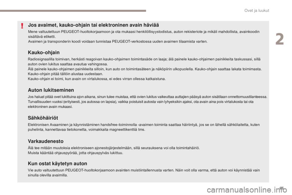 Peugeot 308 2017  Omistajan käsikirja (in Finnish) 65
308_fi_Chap02_ouvertures_ed01-2016
Jos avaimet, kauko-ohjain tai elektroninen avain häviää
Mene valtuutettuun PEUGEOT-huoltokorjaamoon ja ota mukaasi henkilöllisyystodistus, auton rekisteriote 