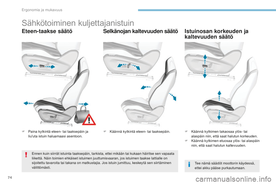 Peugeot 308 2017  Omistajan käsikirja (in Finnish) 74
308_fi_Chap03_ergonomie-et-confort_ed01-2016
Sähkötoiminen kuljettajanistuin
Eteen-taakse säätöSelkänojan kaltevuuden säätöIstuinosan korkeuden ja 
kaltevuuden säätö
Tee nämä säädö