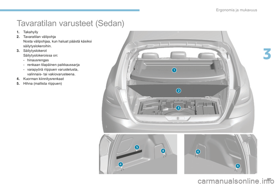 Peugeot 308 2017  Omistajan käsikirja (in Finnish) 87
308_fi_Chap03_ergonomie-et-confort_ed01-2016
Tavaratilan varusteet (Sedan)
1. Takahylly
2. Tavaratilan välipohja 
 N

osta välipohjaa, kun haluat päästä käsiksi 
säilytyslokeroihin.
3.
 Sä

