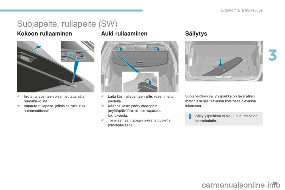 Peugeot 308 2017  Omistajan käsikirja (in Finnish) 89
308_fi_Chap03_ergonomie-et-confort_ed01-2016
Suojapeite, rullapeite (SW)
Kokoon rullaaminenAuki rullaaminenSäilytys
F Irrota rullapeitteen ohjaimet tavaratilan 
reunakiskoista.
F
 
V
 apauta rulla