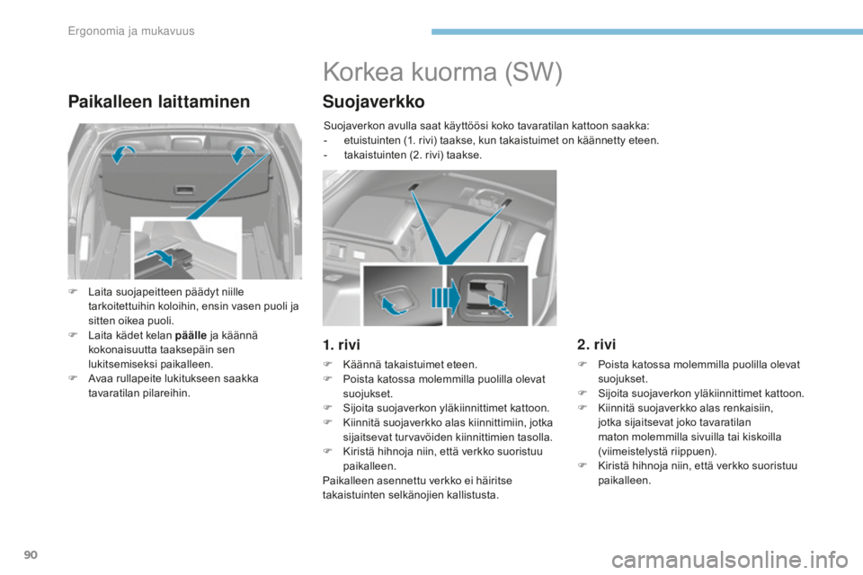 Peugeot 308 2017  Omistajan käsikirja (in Finnish) 90
308_fi_Chap03_ergonomie-et-confort_ed01-2016
Paikalleen laittaminen
F Laita suojapeitteen päädyt niille tarkoitettuihin koloihin, ensin vasen puoli ja 
sitten oikea puoli.
F
 
L
 aita kädet kela