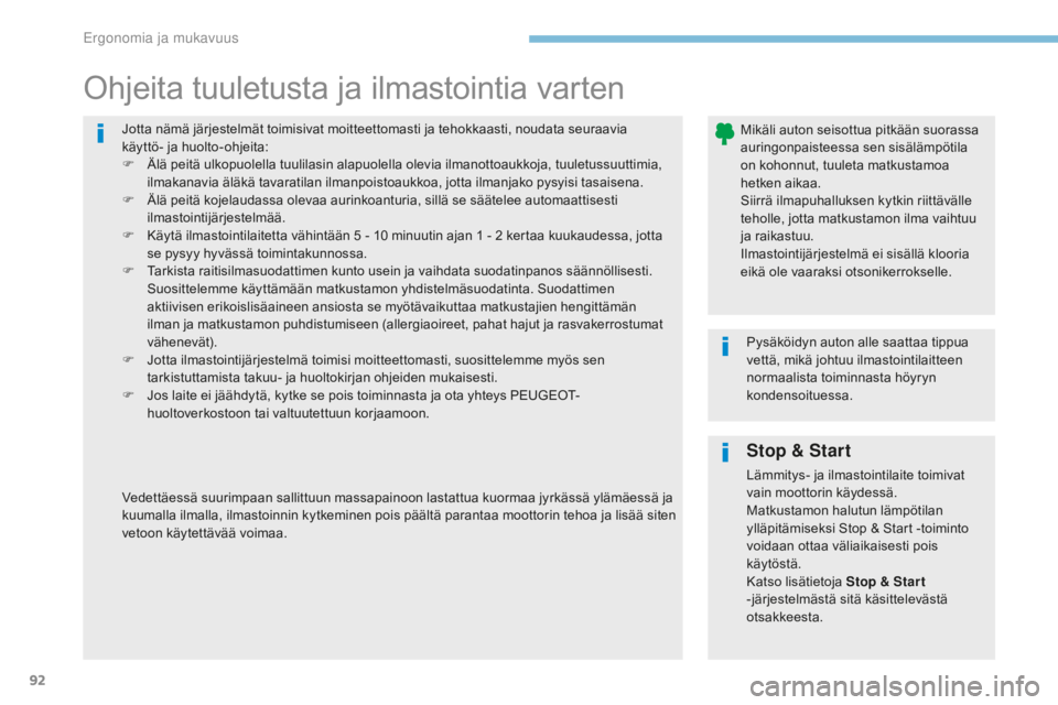 Peugeot 308 2017  Omistajan käsikirja (in Finnish) 92
308_fi_Chap03_ergonomie-et-confort_ed01-2016
Jotta nämä järjestelmät toimisivat moitteettomasti ja tehokkaasti, noudata seuraavia  
käyttö- ja huolto-ohjeita:
F 
Ä
 lä peitä ulkopuolella t