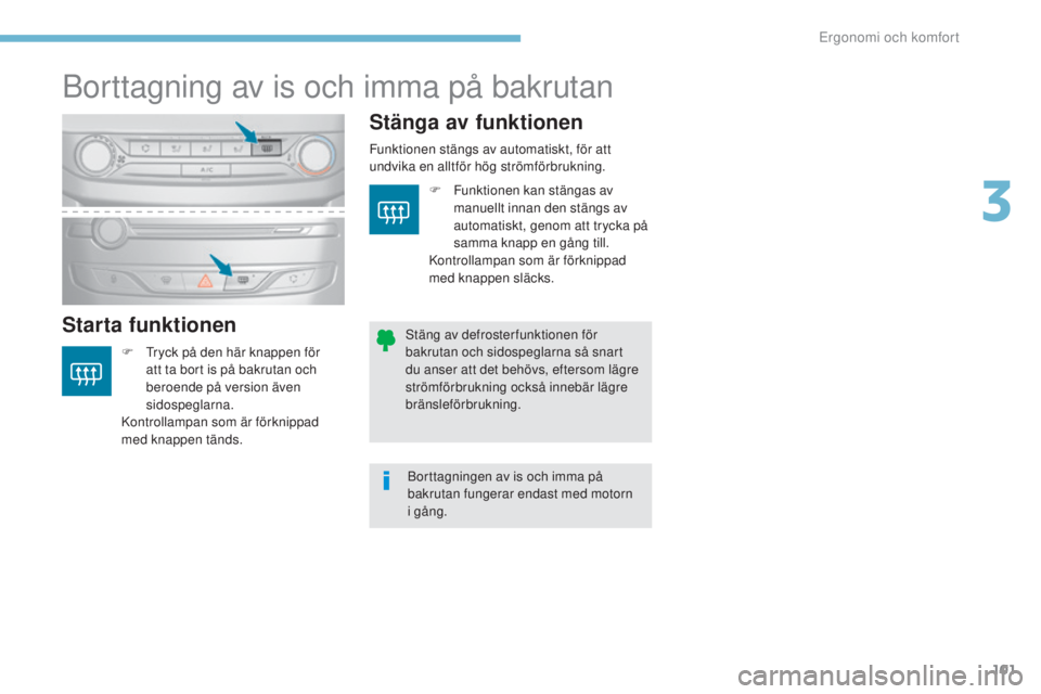 Peugeot 308 2017 Ägarmanual (in Swedish) 101
308_sv_Chap03_ergonomie-et-confort_ed01-2016
Borttagning av is och imma på bakrutan
Starta funktionenStänga av funktionen
F tryck på den här knappen för
att ta bort is på bakrutan och
ber Peugeot 308 2017 Ägarmanual (in Swedish) 101
308_sv_Chap03_ergonomie-et-confort_ed01-2016
Borttagning av is och imma på bakrutan
Starta funktionenStänga av funktionen
F tryck på den här knappen för
att ta bort is på bakrutan och
ber