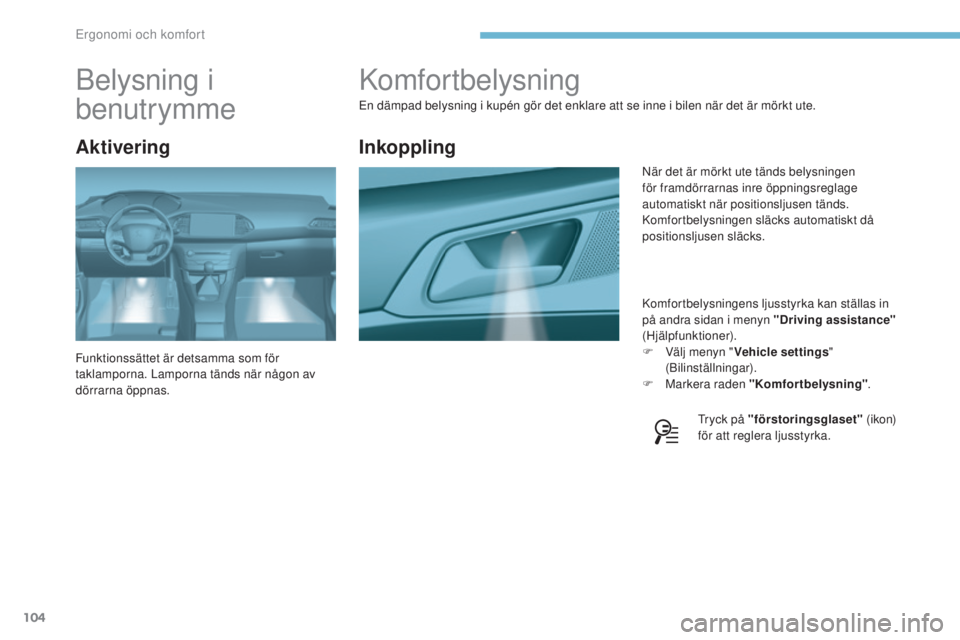 Peugeot 308 2017 Ägarmanual (in Swedish) 104
308_sv_Chap03_ergonomie-et-confort_ed01-2016
Komfortbelysning
en dämpad belysning i kupén gör det enklare att se inne i bilen när det är mörkt ute.Komfortbelysningens ljusstyrka kan ställas Peugeot 308 2017 Ägarmanual (in Swedish) 104
308_sv_Chap03_ergonomie-et-confort_ed01-2016
Komfortbelysning
en dämpad belysning i kupén gör det enklare att se inne i bilen när det är mörkt ute.Komfortbelysningens ljusstyrka kan ställas