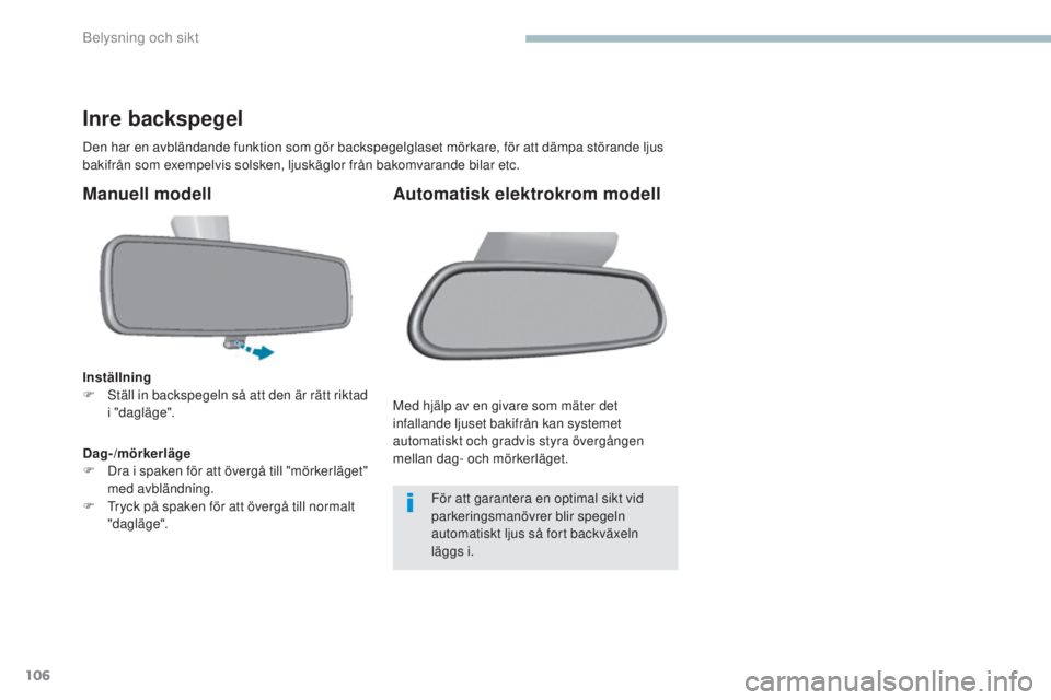 Peugeot 308 2017 Ägarmanual (in Swedish) 106
308_sv_Chap04_eclairage-et-visibilite_ed01-2016
Inre backspegel
Den har en avbländande funktion som gör backspegelglaset mörkare, för att dämpa störande ljus
bakifrån som exempelvis solske Peugeot 308 2017 Ägarmanual (in Swedish) 106
308_sv_Chap04_eclairage-et-visibilite_ed01-2016
Inre backspegel
Den har en avbländande funktion som gör backspegelglaset mörkare, för att dämpa störande ljus
bakifrån som exempelvis solske
