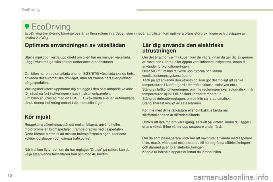 Peugeot 308 2017 Ägarmanual (in Swedish) 10
308_sv_Chap00c_eco-conduite_ed01-2016
Optimera användningen av växellådan
Starta mjukt och växla upp direkt om bilen har en manuell växellåda.
Lägg i växlarna ganska snabbt under accelerat Peugeot 308 2017 Ägarmanual (in Swedish) 10
308_sv_Chap00c_eco-conduite_ed01-2016
Optimera användningen av växellådan
Starta mjukt och växla upp direkt om bilen har en manuell växellåda.
Lägg i växlarna ganska snabbt under accelerat