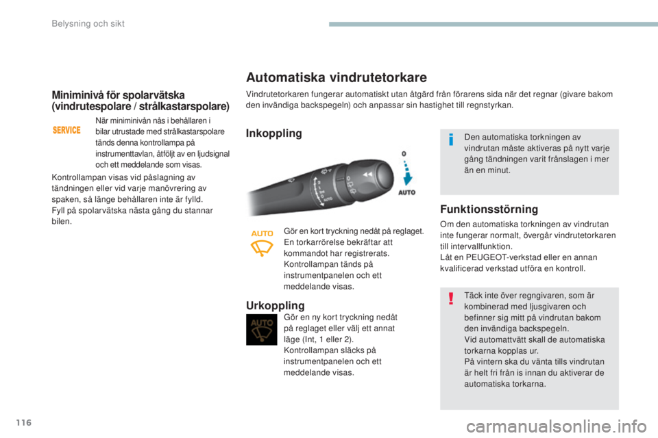 Peugeot 308 2017  Ägarmanual (in Swedish) 116
308_sv_Chap04_eclairage-et-visibilite_ed01-2016
Miniminivå för spolarvätska 
(vindrutespolare / strålkastarspolare)
När miniminivån nås i behållaren i 
bilar utrustade med strålkastarspol