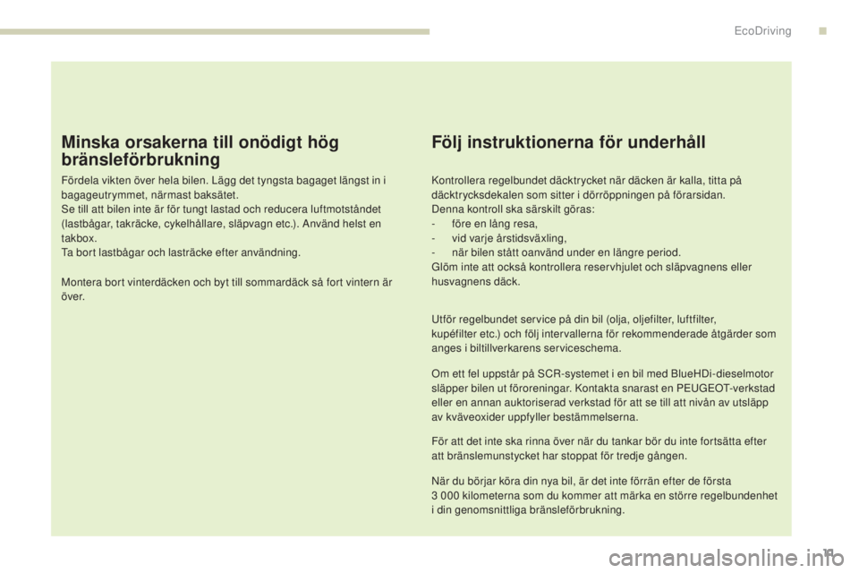 Peugeot 308 2017 Ägarmanual (in Swedish) 11
308_sv_Chap00c_eco-conduite_ed01-2016
Minska orsakerna till onödigt hög
bränsleförbrukning
Fördela vikten över hela bilen. Lägg det tyngsta bagaget längst in i
bagageutrymmet, närmast ba Peugeot 308 2017 Ägarmanual (in Swedish) 11
308_sv_Chap00c_eco-conduite_ed01-2016
Minska orsakerna till onödigt hög
bränsleförbrukning
Fördela vikten över hela bilen. Lägg det tyngsta bagaget längst in i
bagageutrymmet, närmast ba