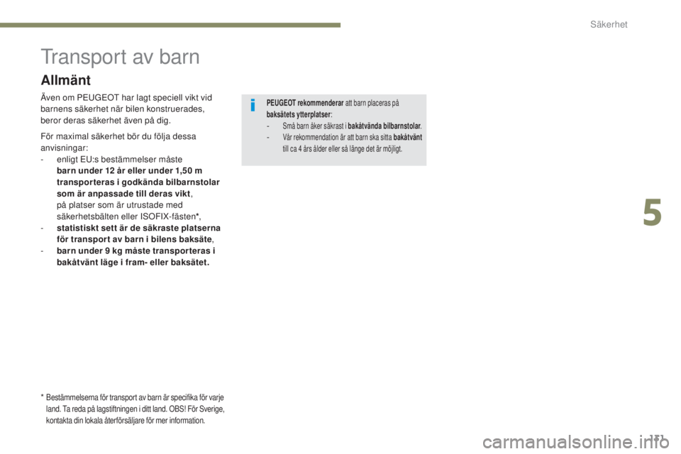 Peugeot 308 2017  Ägarmanual (in Swedish) 131
308_sv_Chap05_securite_ed01-2016
transport av barn
Även om PeuGeOt  har lagt speciell vikt vid 
barnens säkerhet när bilen konstruerades, 
beror deras säkerhet även på dig.PEUGEOT rekommende