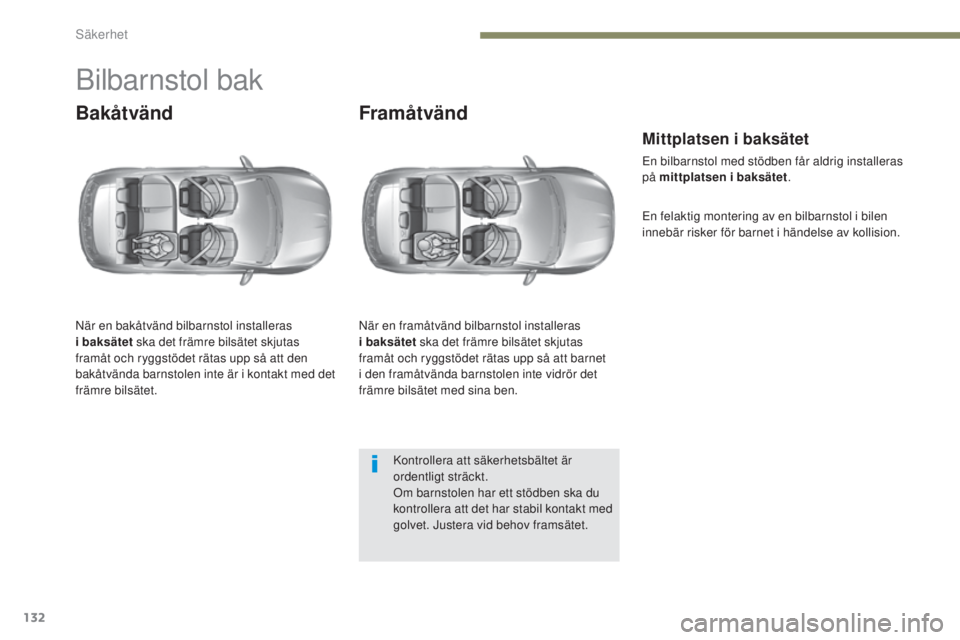 Peugeot 308 2017  Ägarmanual (in Swedish) 132
308_sv_Chap05_securite_ed01-2016
Bilbarnstol bak
Bakåtvänd
När en bakåtvänd bilbarnstol installeras 
i  baksätet ska det främre bilsätet skjutas 
framåt och ryggstödet rätas upp så att