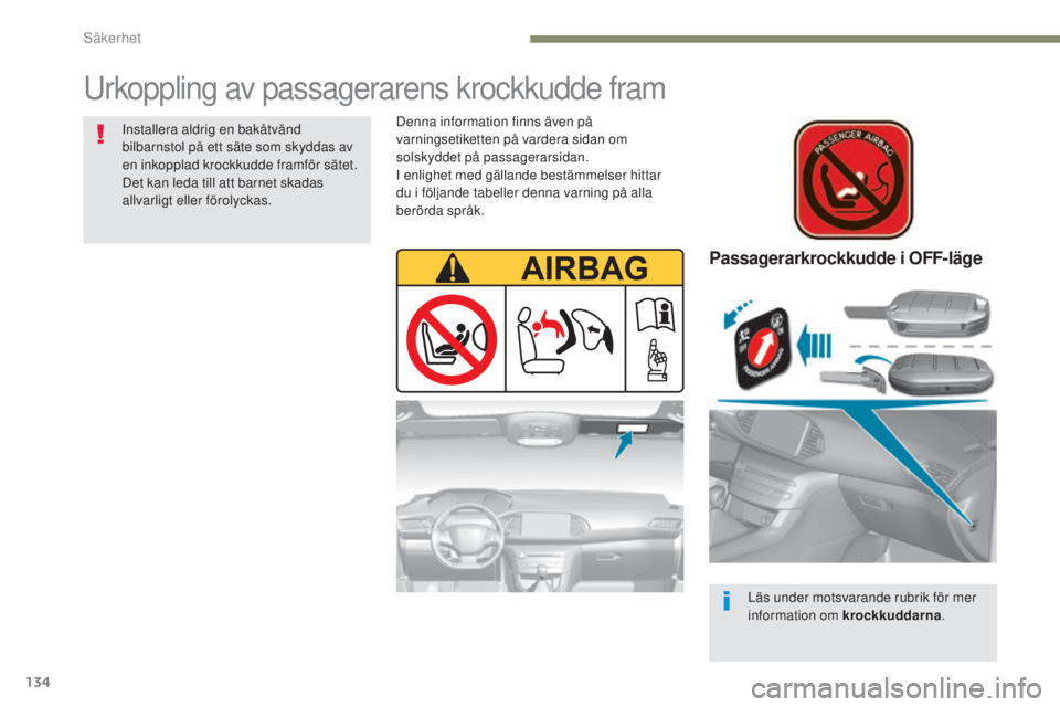 Peugeot 308 2017  Ägarmanual (in Swedish) 134
308_sv_Chap05_securite_ed01-2016
Passagerarkrockkudde i OFF-läge
Läs under motsvarande rubrik för mer 
information om krockkuddarna.
urkoppling av passagerarens krockkudde fram
Installera aldri