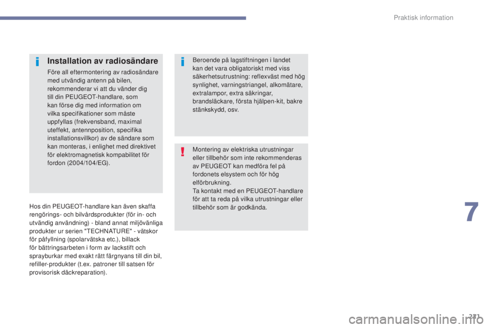 Peugeot 308 2017 Ägarmanual (in Swedish) 221
308_sv_Chap07_info-pratiques_ed01-2016
Montering av elektriska utrustningar
eller tillbehör som inte rekommenderas
av P
e
u
GeOt
kan medföra fel på
fordonets elsystem och för hög
elför Peugeot 308 2017 Ägarmanual (in Swedish) 221
308_sv_Chap07_info-pratiques_ed01-2016
Montering av elektriska utrustningar
eller tillbehör som inte rekommenderas
av P
e
u
GeOt
kan medföra fel på
fordonets elsystem och för hög
elför