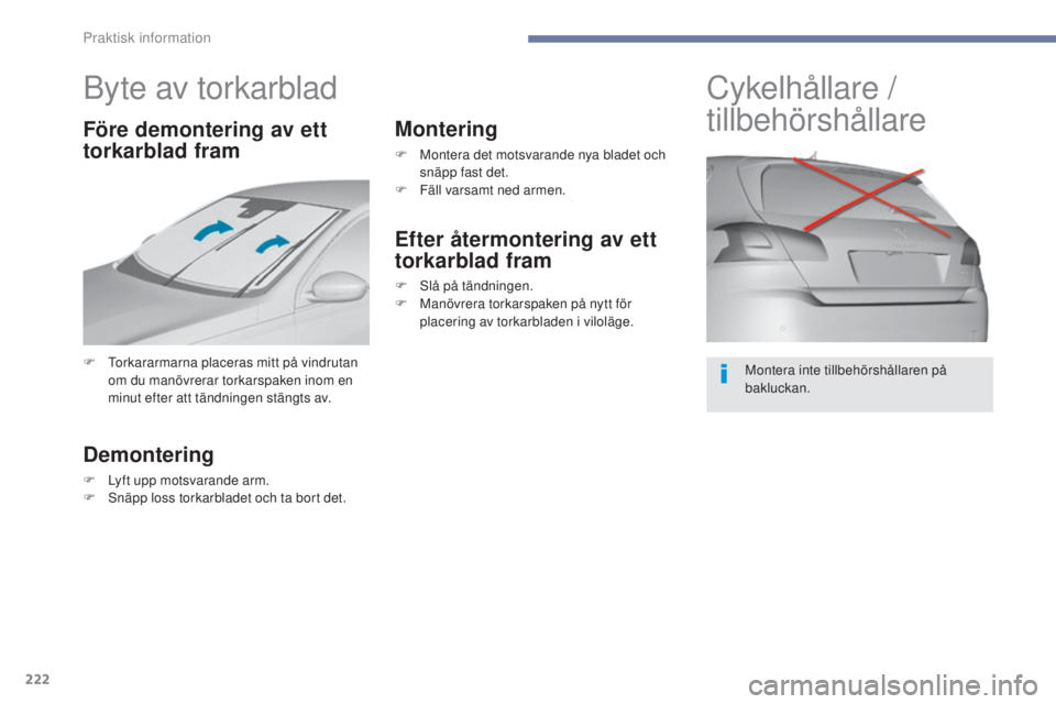 Peugeot 308 2017 Ägarmanual (in Swedish) 222
308_sv_Chap07_info-pratiques_ed01-2016
Byte av torkarblad
F torkararmarna placeras mitt på vindrutan om du manövrerar torkarspaken inom en
minut efter att tändningen stängts av.
Demontering
Peugeot 308 2017 Ägarmanual (in Swedish) 222
308_sv_Chap07_info-pratiques_ed01-2016
Byte av torkarblad
F torkararmarna placeras mitt på vindrutan om du manövrerar torkarspaken inom en
minut efter att tändningen stängts av.
Demontering