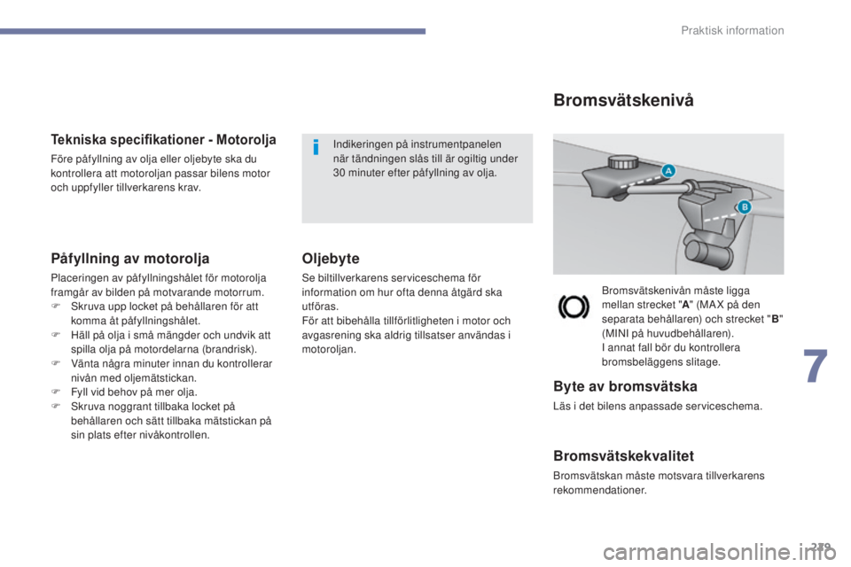 Peugeot 308 2017 Ägarmanual (in Swedish) 229
308_sv_Chap07_info-pratiques_ed01-2016
Tekniska specifikationer - Motorolja
Före påfyllning av olja eller oljebyte ska du
kontrollera att motoroljan passar bilens motor
och uppfyller tillverka Peugeot 308 2017 Ägarmanual (in Swedish) 229
308_sv_Chap07_info-pratiques_ed01-2016
Tekniska specifikationer - Motorolja
Före påfyllning av olja eller oljebyte ska du
kontrollera att motoroljan passar bilens motor
och uppfyller tillverka