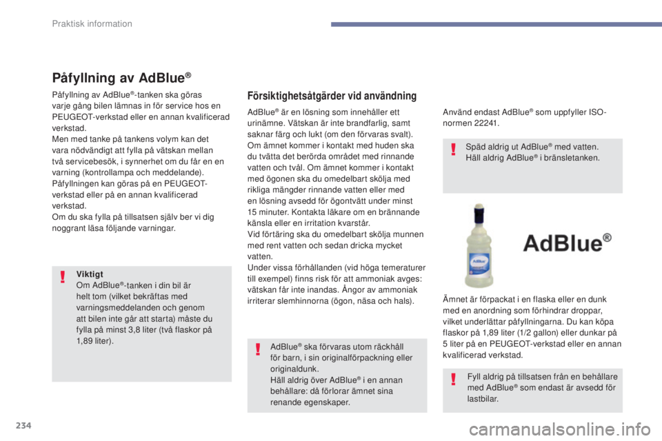 Peugeot 308 2017 Ägarmanual (in Swedish) 234
308_sv_Chap07_info-pratiques_ed01-2016
Påfyllning av AdBlue®
Påfyllning av AdBlue®-tanken ska göras
varje gång bilen lämnas in för service hos en
P
e
u
GeOt-
verkstad eller en annan kv Peugeot 308 2017 Ägarmanual (in Swedish) 234
308_sv_Chap07_info-pratiques_ed01-2016
Påfyllning av AdBlue®
Påfyllning av AdBlue®-tanken ska göras
varje gång bilen lämnas in för service hos en
P
e
u
GeOt-
verkstad eller en annan kv