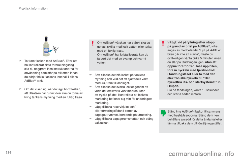 Peugeot 308 2017 Ägarmanual (in Swedish) 236
308_sv_Chap07_info-pratiques_ed01-2016
Släng inte AdBlue®-flaskor tillsammans
med hushållssoporna. Släng dem i en
behållare avsedd för detta ändamål eller
lämna tillbaka dem till förs Peugeot 308 2017 Ägarmanual (in Swedish) 236
308_sv_Chap07_info-pratiques_ed01-2016
Släng inte AdBlue®-flaskor tillsammans
med hushållssoporna. Släng dem i en
behållare avsedd för detta ändamål eller
lämna tillbaka dem till förs
