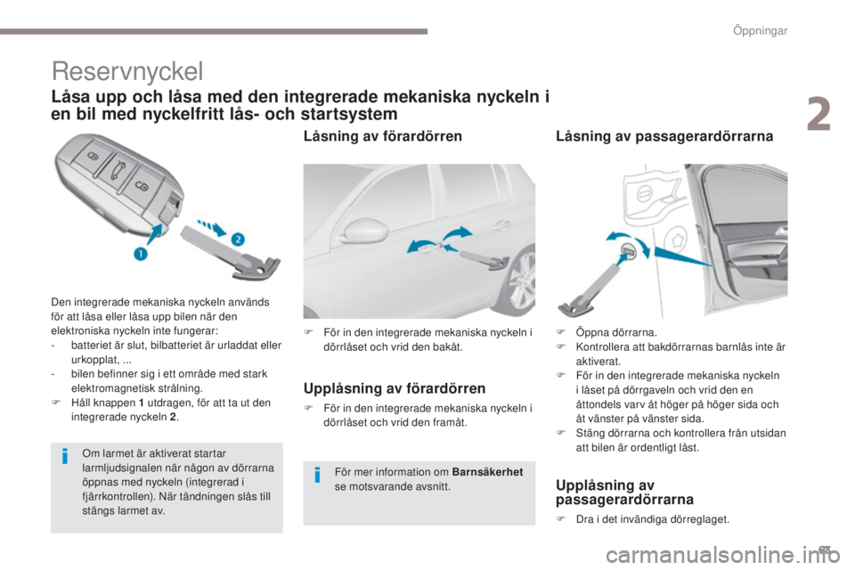 Peugeot 308 2017 Ägarmanual (in Swedish) 63
308_sv_Chap02_ouvertures_ed01-2016
Reservnyckel
Låsa upp och låsa med den integrerade mekaniska nyckeln i
en bil med nyckelfritt lås- och startsystem
Den integrerade mekaniska nyckeln används Peugeot 308 2017 Ägarmanual (in Swedish) 63
308_sv_Chap02_ouvertures_ed01-2016
Reservnyckel
Låsa upp och låsa med den integrerade mekaniska nyckeln i
en bil med nyckelfritt lås- och startsystem
Den integrerade mekaniska nyckeln används