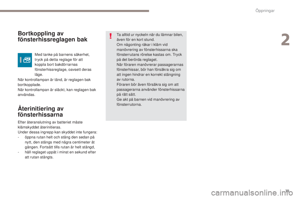 Peugeot 308 2017 Ägarmanual (in Swedish) 71
308_sv_Chap02_ouvertures_ed01-2016
Återinitiering av
fönsterhissarna
ta alltid ur nyckeln när du lämnar bilen,
även för en kort stund.
Om någonting råkar i kläm vid
manövrering av fön Peugeot 308 2017 Ägarmanual (in Swedish) 71
308_sv_Chap02_ouvertures_ed01-2016
Återinitiering av
fönsterhissarna
ta alltid ur nyckeln när du lämnar bilen,
även för en kort stund.
Om någonting råkar i kläm vid
manövrering av fön