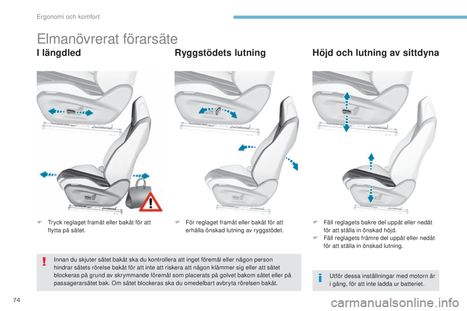 Peugeot 308 2017 Ägarmanual (in Swedish) 74
308_sv_Chap03_ergonomie-et-confort_ed01-2016
elmanövrerat förarsäte
I längdledRyggstödets lutningHöjd och lutning av sittdyna
utför dessa inställningar med motorn är
i g ång, för att in Peugeot 308 2017 Ägarmanual (in Swedish) 74
308_sv_Chap03_ergonomie-et-confort_ed01-2016
elmanövrerat förarsäte
I längdledRyggstödets lutningHöjd och lutning av sittdyna
utför dessa inställningar med motorn är
i g ång, för att in