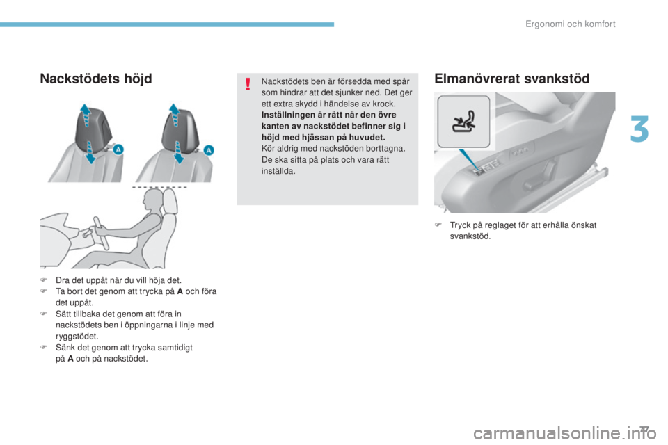 Peugeot 308 2017 Ägarmanual (in Swedish) 77
308_sv_Chap03_ergonomie-et-confort_ed01-2016
Elmanövrerat svankstöd
F tryck på reglaget för att erhålla önskat svankstöd.
F
D
ra det uppåt när du vill höja det.
F
t
a b
ort det gen Peugeot 308 2017 Ägarmanual (in Swedish) 77
308_sv_Chap03_ergonomie-et-confort_ed01-2016
Elmanövrerat svankstöd
F tryck på reglaget för att erhålla önskat svankstöd.
F
D
ra det uppåt när du vill höja det.
F
t
a b
ort det gen