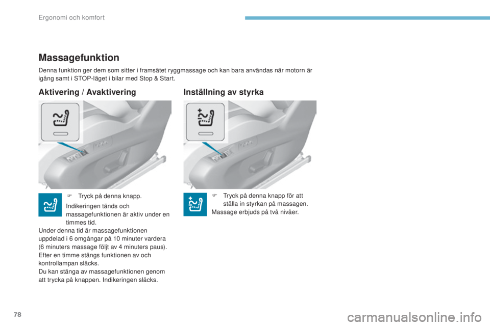 Peugeot 308 2017 Ägarmanual (in Swedish) 78
308_sv_Chap03_ergonomie-et-confort_ed01-2016
Aktivering / Avaktivering
Massagefunktion
Denna funktion ger dem som sitter i framsätet ryggmassage och kan bara användas när motorn är
igång samt Peugeot 308 2017 Ägarmanual (in Swedish) 78
308_sv_Chap03_ergonomie-et-confort_ed01-2016
Aktivering / Avaktivering
Massagefunktion
Denna funktion ger dem som sitter i framsätet ryggmassage och kan bara användas när motorn är
igång samt