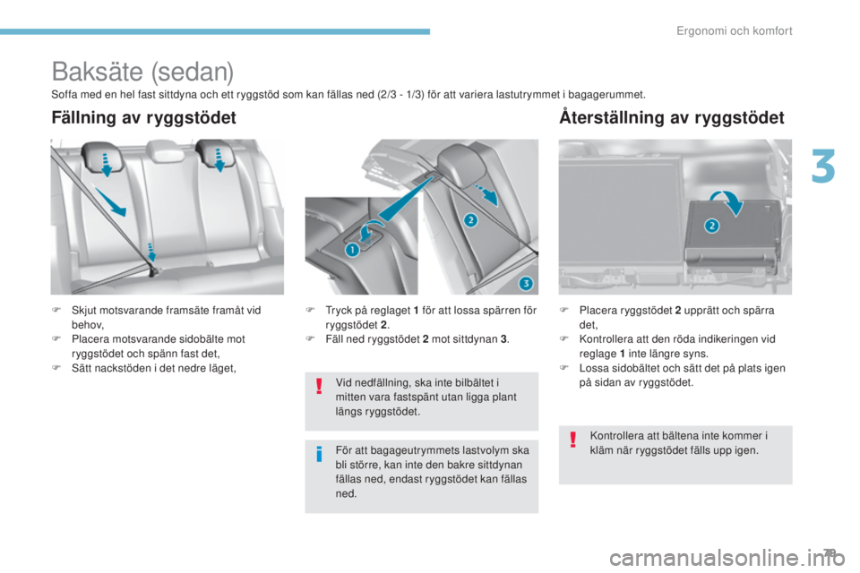 Peugeot 308 2017 Ägarmanual (in Swedish) 79
308_sv_Chap03_ergonomie-et-confort_ed01-2016
Baksäte (sedan)
F Skjut motsvarande framsäte framåt vid b e h ov,
F
P
lacera motsvarande sidobälte mot
ryggstödet och spänn fast det,
F
S
Peugeot 308 2017 Ägarmanual (in Swedish) 79
308_sv_Chap03_ergonomie-et-confort_ed01-2016
Baksäte (sedan)
F Skjut motsvarande framsäte framåt vid b e h ov,
F
P
lacera motsvarande sidobälte mot
ryggstödet och spänn fast det,
F
S