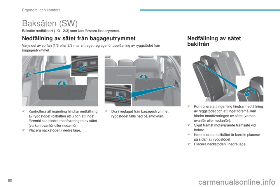 Peugeot 308 2017 Ägarmanual (in Swedish) 80
308_sv_Chap03_ergonomie-et-confort_ed01-2016
Baksäten (SW)
Baksäte nedfällbart (1/3 - 2/3) som kan förstora lastutrymmet.
Varje del av soffan (1/3 eller 2/3) har sitt eget reglage för upplåsn Peugeot 308 2017 Ägarmanual (in Swedish) 80
308_sv_Chap03_ergonomie-et-confort_ed01-2016
Baksäten (SW)
Baksäte nedfällbart (1/3 - 2/3) som kan förstora lastutrymmet.
Varje del av soffan (1/3 eller 2/3) har sitt eget reglage för upplåsn