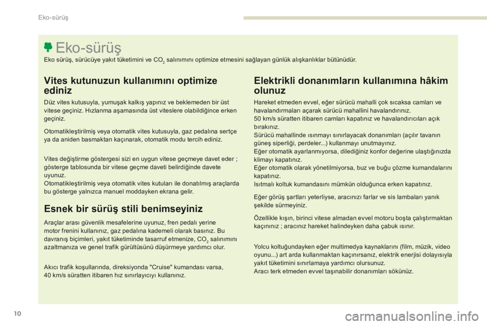 Peugeot 308 2017 Kullanım Kılavuzu (in Turkish) 10
308_tr_Chap00c_eco-conduite_ed01-2016
Vites kutunuzun kullanımını optimize
ediniz
Düz vites kutusuyla, yumuşak kalkış yapınız ve beklemeden bir üst
vitese geçiniz. Hızlanma aşamasın Peugeot 308 2017 Kullanım Kılavuzu (in Turkish) 10
308_tr_Chap00c_eco-conduite_ed01-2016
Vites kutunuzun kullanımını optimize
ediniz
Düz vites kutusuyla, yumuşak kalkış yapınız ve beklemeden bir üst
vitese geçiniz. Hızlanma aşamasın