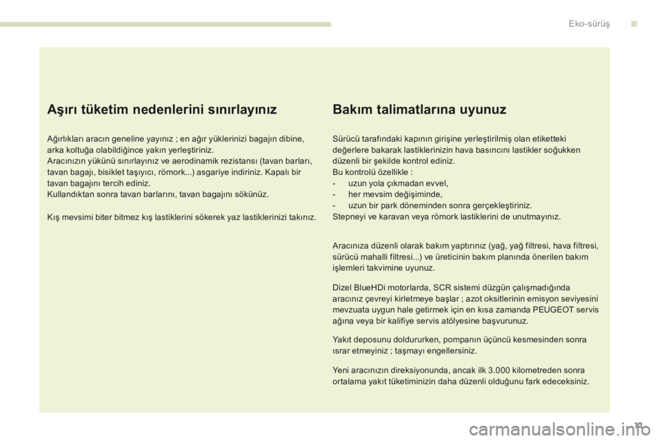 Peugeot 308 2017 Kullanım Kılavuzu (in Turkish) 11
308_tr_Chap00c_eco-conduite_ed01-2016
Aşırı tüketim nedenlerini sınırlayınız
Ağırlıkları aracın geneline yayınız ; en ağır yüklerinizi bagajın dibine,
ar ka koltuğa olabildiği Peugeot 308 2017 Kullanım Kılavuzu (in Turkish) 11
308_tr_Chap00c_eco-conduite_ed01-2016
Aşırı tüketim nedenlerini sınırlayınız
Ağırlıkları aracın geneline yayınız ; en ağır yüklerinizi bagajın dibine,
ar ka koltuğa olabildiği