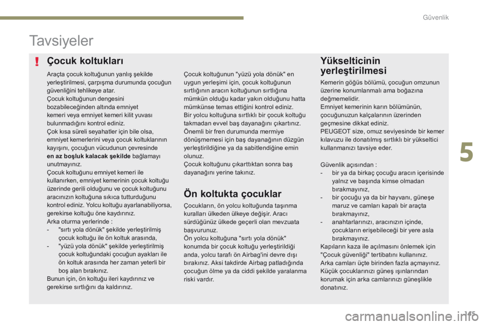 Peugeot 308 2017 Kullanım Kılavuzu (in Turkish) 145
308_tr_Chap05_securite_ed01-2016
Çocuk koltuklarıYükselticinin
yerleştirilmesi
Ta v s i y e l e r
Çocukların, ön yolcu koltuğunda taşınma
kuralları ülkeden ülkeye değişir. Aracı Peugeot 308 2017 Kullanım Kılavuzu (in Turkish) 145
308_tr_Chap05_securite_ed01-2016
Çocuk koltuklarıYükselticinin
yerleştirilmesi
Ta v s i y e l e r
Çocukların, ön yolcu koltuğunda taşınma
kuralları ülkeden ülkeye değişir. Aracı