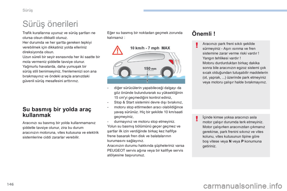 Peugeot 308 2017  Kullanım Kılavuzu (in Turkish) 146
308_tr_Chap06_conduite_ed01-2016
Sürüş önerileri
Trafik kurallarına uyunuz ve sürüş şartları ne 
olursa olsun dikkatli olunuz.
Her durumda ve her şartta gereken tepkiyi 
verebilmek içi